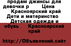 продам джинсы для девочки р.140 › Цена ­ 300 - Красноярский край Дети и материнство » Детская одежда и обувь   . Красноярский край